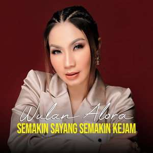 Wulan Alora - Semakin Sayang Semakin Kejam