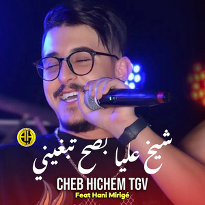 شيخ ليا بصح تبغيني by Cheb Hichem TGV, Hani Mirigé