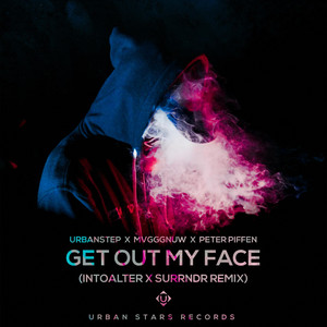 Get Out My Face (IntoAlter & SURRNDR Remix) by Urbanstep, MVGGGNUW, Peter Piffen, IntoAlter, SURRNDR