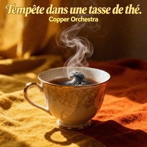 Tempête dans une tasse de thé. by COPPER ORCHESTRA