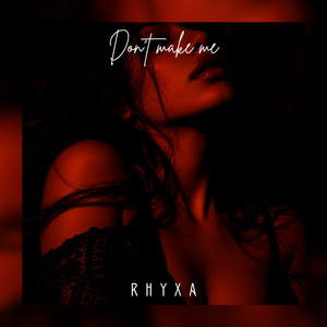 Don't Make Me by RHYXA