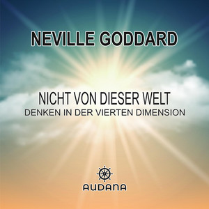 Neville Goddard - Nicht von dieser Welt (Denken in der vierten Dimension)