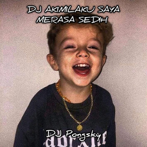 DJ Akimilaku Saya Merasa Sedih by Dj pongsky