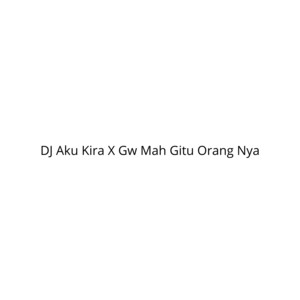 DJ Aku Kira X Gw Mah Gitu Orang Nya by Arif slebew