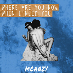 whereareyounowwhenIneedyou