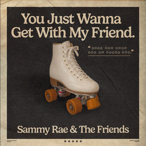 You Just Wanna Get With My Friend by Sammy Rae & The Friends