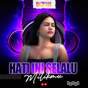 Hati Ini Selalu Milikmu - Remix by DJ Plus Plus