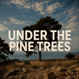 Under The Pine Trees (feat. Lucius Szikora) by Dee Pete