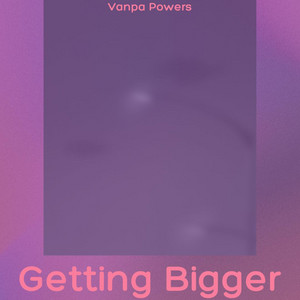 Getting Bigger by Vanpa Powers