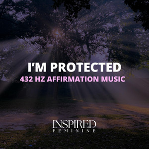 I'm Protected | 432 Hz Affirmation Song by Inspired Feminine