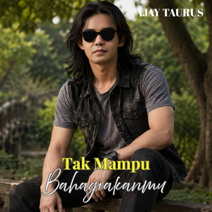 TAK MAMPU BAHAGIAKANMU by AJAY TAURUS