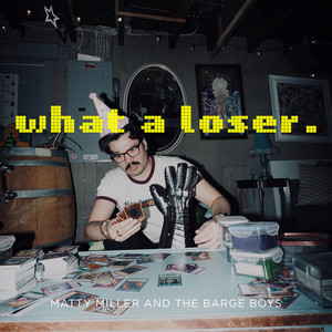 What a Loser. by Matty Miller & The Barge Boys