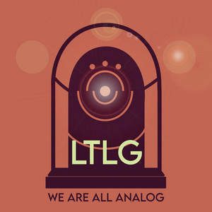 We Are All Analog by LTLG