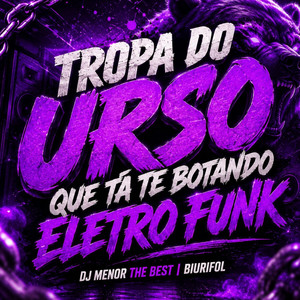 TROPA DO URSO QUE TÁ TE BOTANDO ELETRO FUNK by DJ MENOR THE BEST, Biurifol