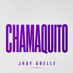 CHAMAQUITO by Jhay Abelle