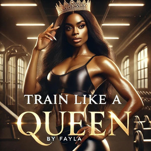 TRAIN LIKE QUEEN by FAYLA