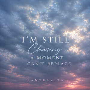 I'm Still Chasing a Moment I can't Replace by Santravita