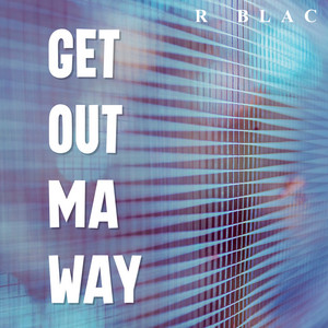 Get out Ma Way by R blac