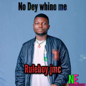 No Dey Whine Me