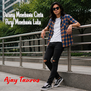 Datang Membawa Cinta Pergi Membawa Luka by AJAY TAURUS