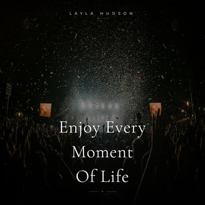 Enjoy Every Moment Of Life by Layla Hudson