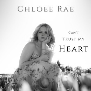 Can't Trust My Heart by Chloee Rae