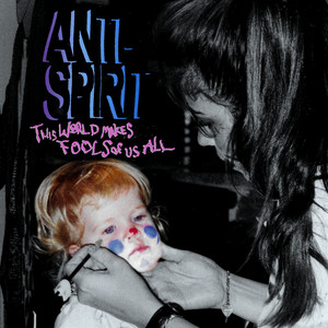 This World Makes Fools Of Us All by Anti-Spirit