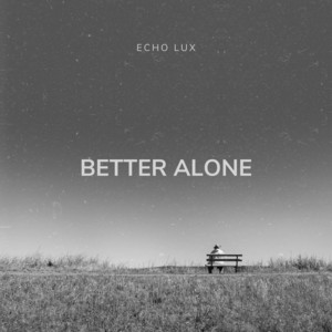 Better Alone by Echo LUX