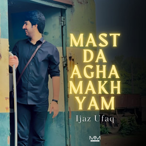 Ijaz Ufaq - Mast Da Agha Makh Yam