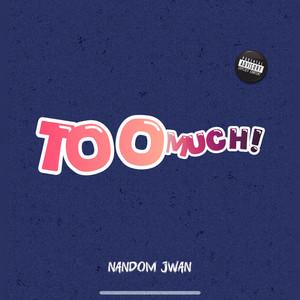 Nandom Jwan - TOO MUCH!