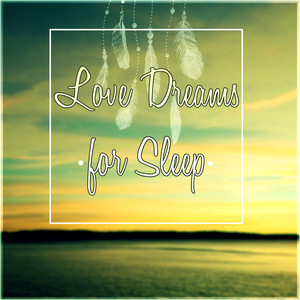 Love Dreams for Sleep - Soothing and Relaxing Ocean Waves Sounds, Healing Sleep Songs, New Age Nature Music, Relaxing Piano & Flute Music album