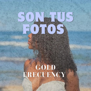 Son tus fotos by Gold Frecuency
