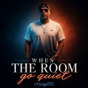 WHEN THE ROOM GO QUIET by Wavey950