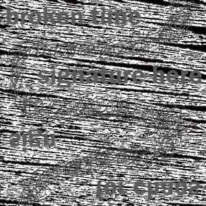 broken time, signature here (sign (for chaos)