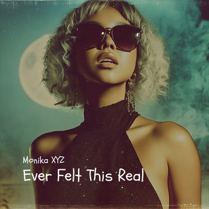 Ever Felt This Real by Monika XYZ