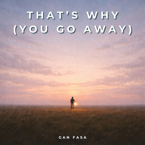 That's Why (You Go Away) by Gan Fasa