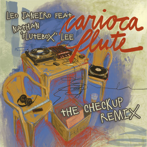Carioca Flute - The Checkup Remix - Edit by Leo Janeiro, Nathan 'Flutebox' Lee, The Checkup
