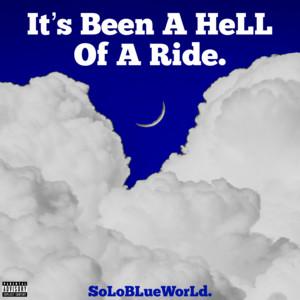 SoLoBLueWorLd. - It’s Been A HeLL Of A Ride.
