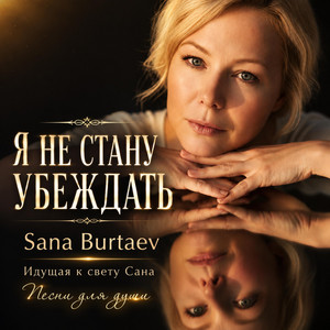Я НЕ СТАНУ УБЕЖДАТЬ by Sana Burtaev