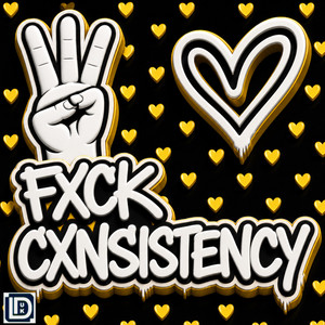 FXCK CXNSISTENCY 3