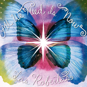 All we need is now by Las Robertas