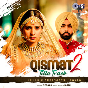 Qismat 2 Title Track (Lofi Mix) by Abhimanyu-Pragya, B Praak