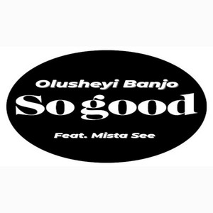 So Good by Olusheyi Banjo, Mista SEE