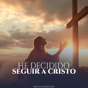 Ríos De Adoración - He Decidido Seguir a Cristo