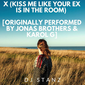 X (Kiss me like your ex is in the room) Originally Performed by Jonas Brothers & Karol G