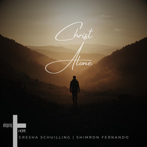 Christ Alone by whispering HOPE, Gresha Schuilling, Shimron Fernando