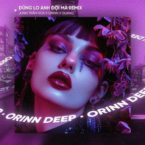 Orinn, Junki Trần Hoà & Guang - Đừng Lo Anh Đợi Mà (Remix House)