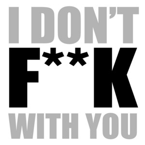 I Don't F**k With You