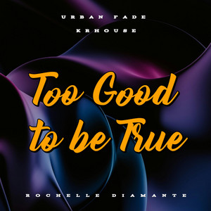 Too Good to be True by Urban Fade, KrHouse, Rochelle Diamante