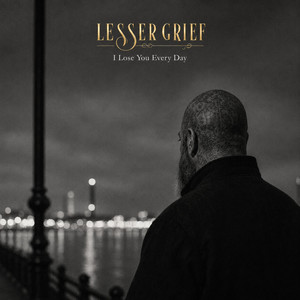 I Lose You Every Day by Lesser Grief